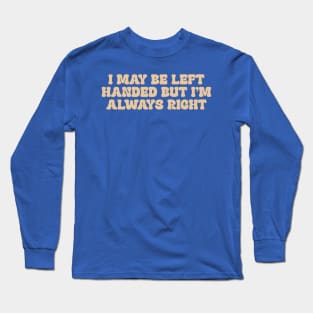 i may be left handed but im always right shirt, left handed funny Long Sleeve T-Shirt